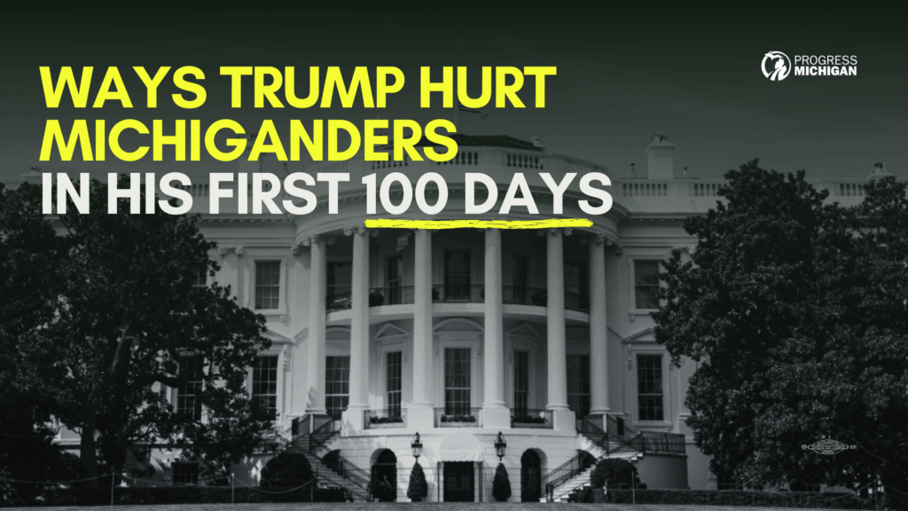 Ways Trump Hurt Michiganders in His First 100 Days